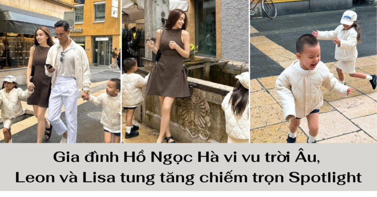 Gia đình Hồ Ngọc Hà vi vu trời Âu, Leon và Lisa tung tăng chiếm trọn Spotlight (1)