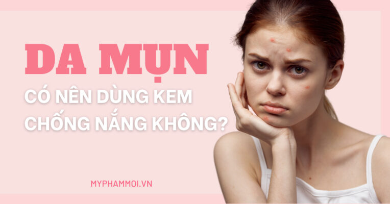 da mụn có nên dùng kem chống nắng không