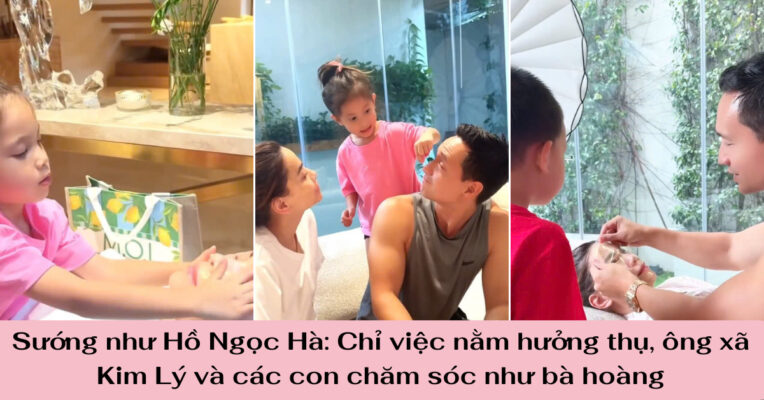 Sướng như Hồ Ngọc Hà Chỉ việc nằm hưởng thụ, ông xã Kim Lý và các con chăm sóc như bà hoàng (1)