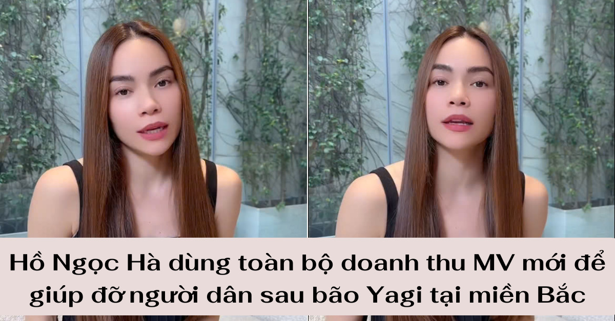 Hồ Ngọc Hà dùng toàn bộ doanh thu MV mới để giúp đỡ người dân sau bão Yagi tại miền Bắc