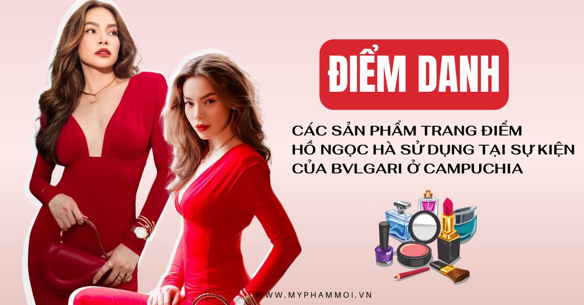 Điểm danh các sản phẩm trang điểm Hồ Ngọc Hà sử dụng tại sự kiện của Bvlgari ở Campuchia