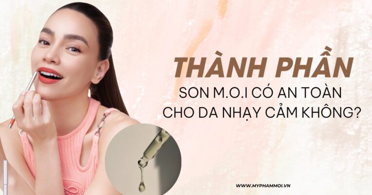 Thành phần son M.O.I có an toàn cho da nhạy cảm không? | Phân tích sâu từ chuyên gia