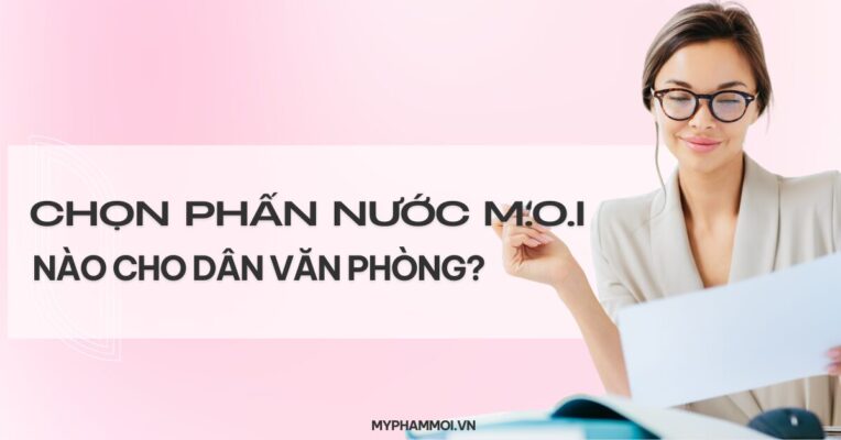 chọn phấn nước m.o.i nào cho dân văn phòng