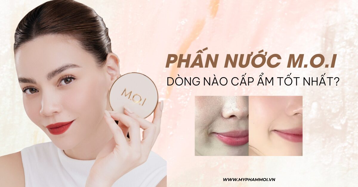 phấn nước m.o.i dòng nào cấp ẩm tốt nhất