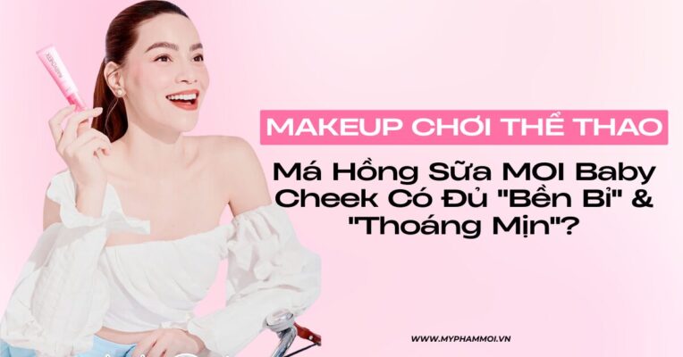 Makeup Chơi Thể Thao Má Hồng Sữa MOI Baby Cheek Có Đủ Bền Bỉ & Thoáng Mịn
