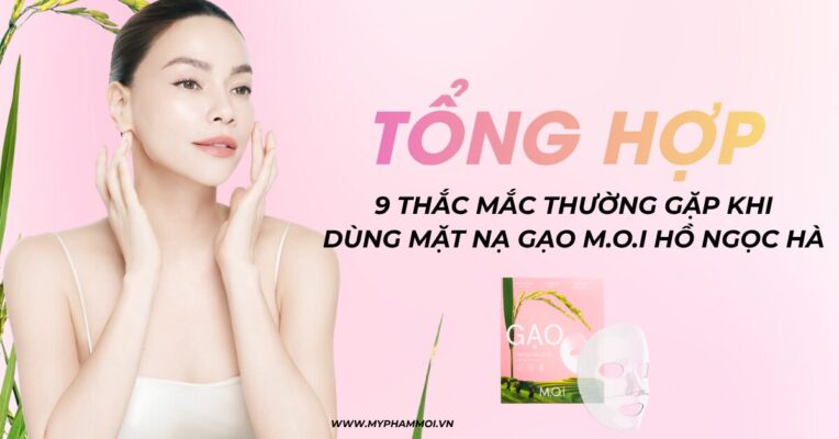 Tổng Hợp 9 Thắc Mắc Thường Gặp Khi Dùng Mặt Nạ Gạo M.O.I Hồ Ngọc Hà