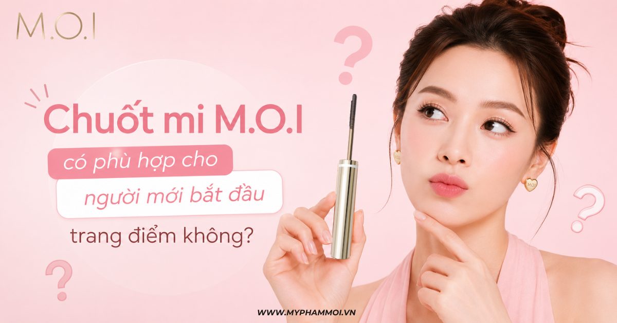 Chuốt mi M.O.I có phù hợp cho người mới bắt đầu trang điểm không